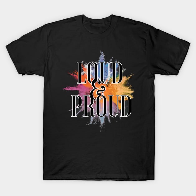 LGBT Pride Loud and Proud T-Shirt by aaallsmiles